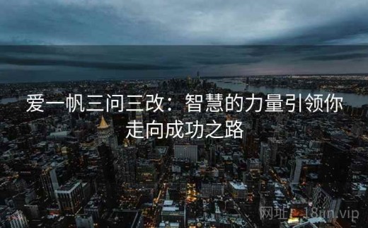 爱一帆三问三改：智慧的力量引领你走向成功之路