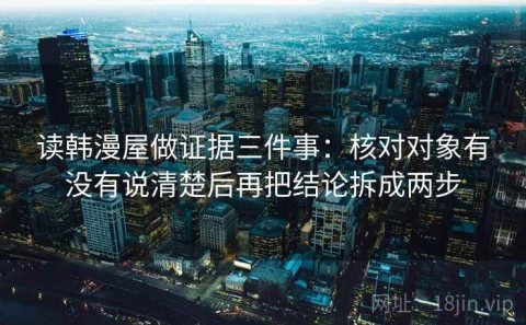 读韩漫屋做证据三件事：核对对象有没有说清楚后再把结论拆成两步
