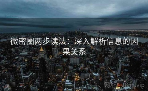 微密圈两步读法：深入解析信息的因果关系