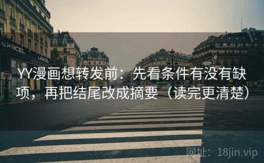 YY漫画想转发前：先看条件有没有缺项，再把结尾改成摘要（读完更清楚）