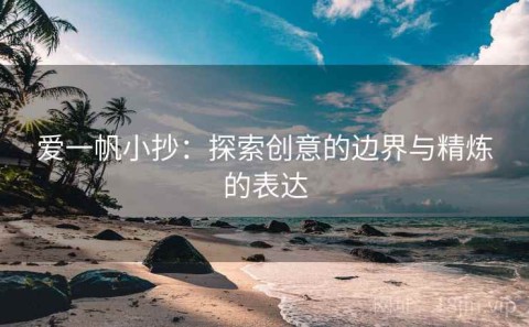 爱一帆小抄：探索创意的边界与精炼的表达