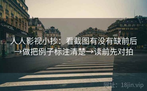 人人影视小抄：看截图有没有缺前后→做把例子标注清楚→读前先对拍