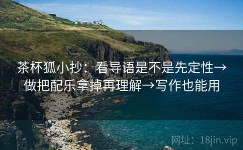 茶杯狐小抄：看导语是不是先定性→做把配乐拿掉再理解→写作也能用