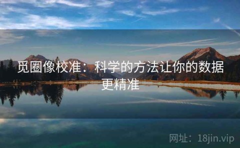 觅圈像校准：科学的方法让你的数据更精准