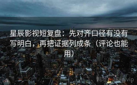 星辰影视短复盘：先对齐口径有没有写明白，再把证据列成条（评论也能用）