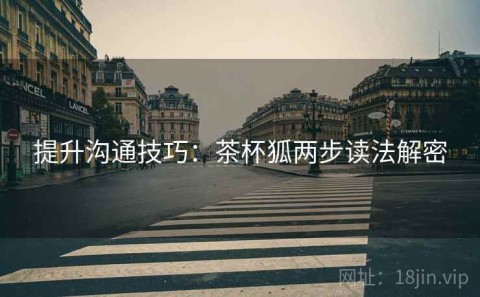 提升沟通技巧：茶杯狐两步读法解密