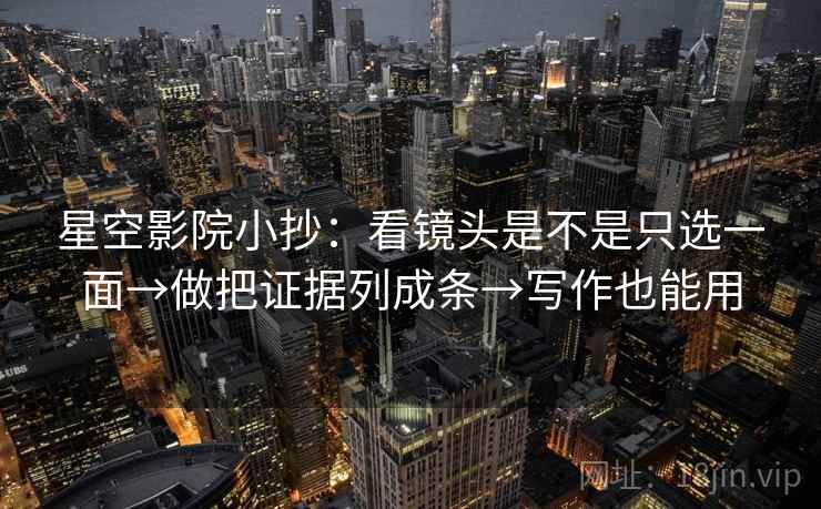 星空影院小抄：看镜头是不是只选一面→做把证据列成条→写作也能用