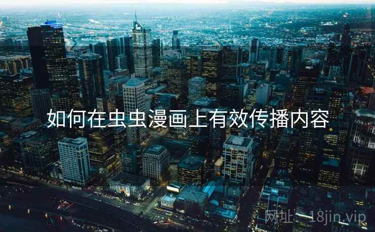 如何在虫虫漫画上有效传播内容
