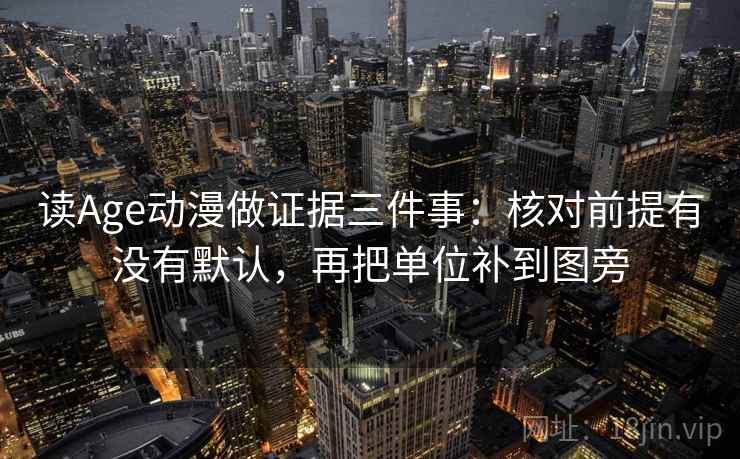 读Age动漫做证据三件事：核对前提有没有默认，再把单位补到图旁