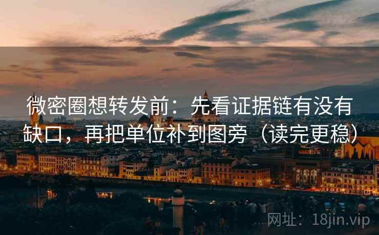 微密圈想转发前:先看证据链有没有缺口,再把单位补到图旁(读完更稳) 微密圈想转发前:先看证据链有没有缺口,再把单位补到图旁(读完更稳)